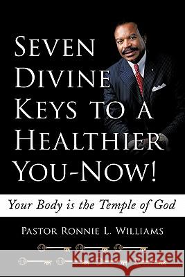 Seven Divine Keys to a Healthier You-Now!: Your Body is the Temple of God Williams, Pastor Ronnie L. 9781452055923 Authorhouse - książka