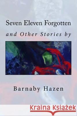 Seven Eleven Forgotten and Other Stories Barnaby Hazen 9780692586600 Seven Eleven Stories - książka