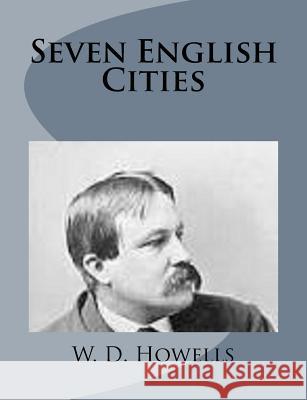 Seven English Cities W. D. Howells 9781499227581 Createspace - książka