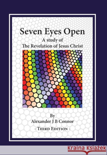 Seven Eyes Open: A Study Of The Revelation Of Jesus Christ Alexander J. B. Connor 9780995693821 Alexander J B Connor - książka