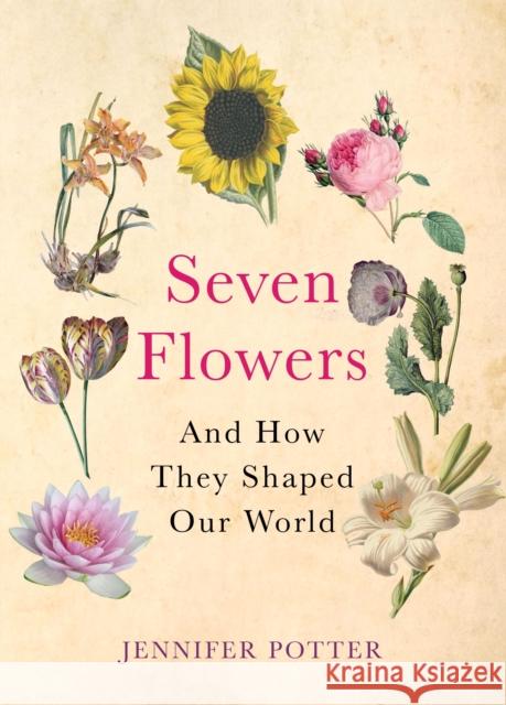 Seven Flowers : And How They Shaped Our World Jennifer Potter 9780857891655 Atlantic Books - książka
