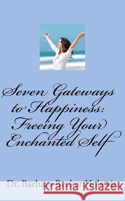 Seven Gateways to Happiness: Your Enchanted Self Emerges Dr Barbara Becker Holstein 9781469937090 Createspace - książka