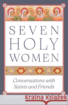 Seven Holy Women: Conversations with Saints and Friends Melinda Johnson Laura S. Janson Georgia Briggs 9781944967857 Ancient Faith Publishing - książka