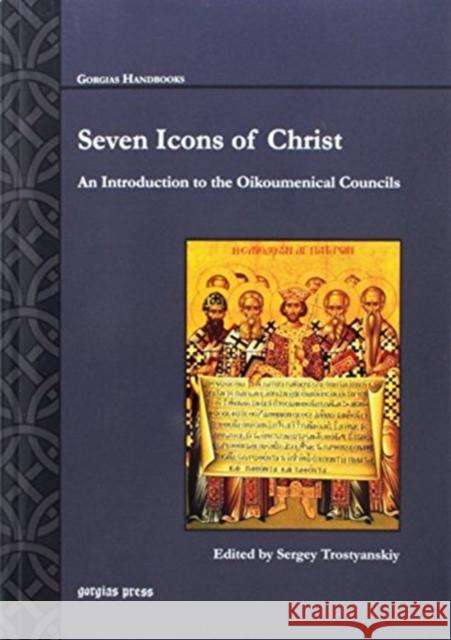 Seven Icons of Christ: An Introduction to the Oikoumenical Councils Sergey Trostyanskiy 9781463205720 Gorgias Press - książka