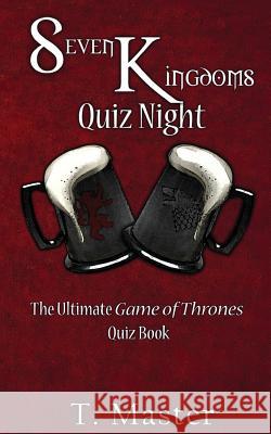 Seven Kingdoms Quiz Night: The Ultimate Game of Thrones Quiz Book T. Master 9781532867309 Createspace Independent Publishing Platform - książka