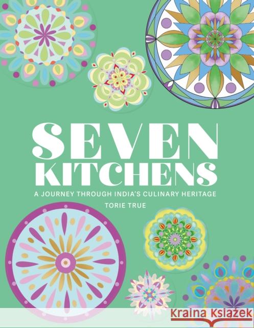 Seven Kitchens: A Journey Through India's Culinary Heritage Torie True 9781915538444 Meze Publishing - książka