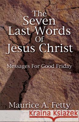 Seven Last Words of Jesus Chri Maurice A. Fetty 9780788017872 CSS Publishing Company - książka