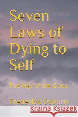 Seven Laws of Dying to Self: The Way of the Cross Frederick Osborn 9781075658358 Independently Published - książka