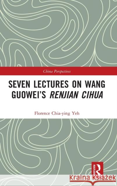 Seven Lectures on Wang Guowei's Renjian Cihua Florence Chia-Yin 9781138090040 Routledge - książka