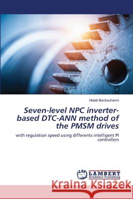 Seven-level NPC inverter-based DTC-ANN method of the PMSM drives Benbouhenni, Habib 9786202918206 LAP Lambert Academic Publishing - książka