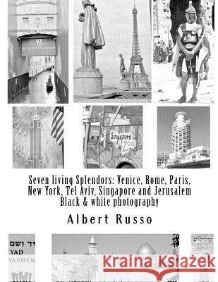 Seven living Splendors: Venice, Rome, Paris, New York, Tel Aviv, Singapore and Jerusalem: Black and white photography Russo, Albert 9781481851961 Createspace - książka
