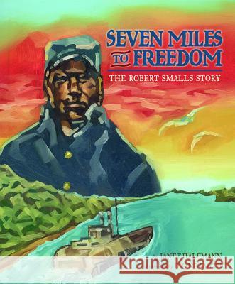 Seven Miles to Freedom: The Robert Smalls Story Janet Halfmann Duane Smith 9781600609862 Lee & Low Books - książka