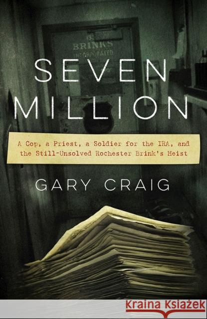 Seven Million: A Cop, a Priest, a Soldier for the IRA, and the Still-Unsolved Rochester Brink's Heist Gary Craig 9781611688917 University Press of New England - książka