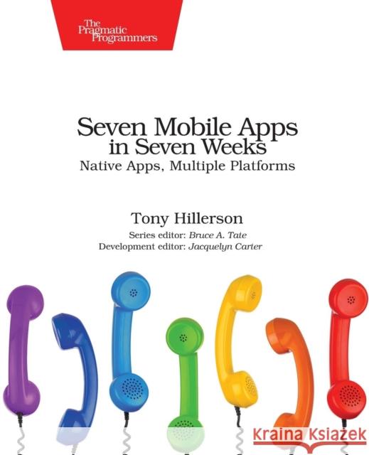 Seven Mobile Apps in Seven Weeks: Native Apps, Multiple Platforms Hillerson, Tony 9781680501483 John Wiley & Sons - książka