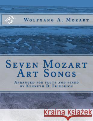 Seven Mozart Art Songs: Arranged for flute and piano by Kenneth D. Friedrich Mozart, Wolfgang Amadeus 9781719242165 Createspace Independent Publishing Platform - książka