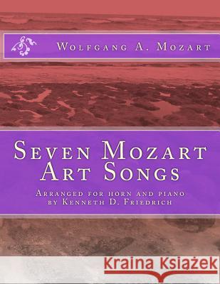 Seven Mozart Art Songs: Arranged for horn and piano by Kenneth D. Friedrich Mozart, Wolfgang Amadeus 9781719242547 Createspace Independent Publishing Platform - książka