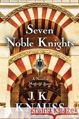 Seven Noble Knights: A Novel of Medieval Spain Knauss, J. K. 9781645991205 Encircle Publications, LLC - książka
