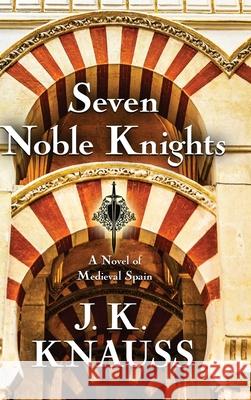 Seven Noble Knights: A Novel of Medieval Spain Knauss, J. K. 9781645991588 Encircle Publications, LLC - książka