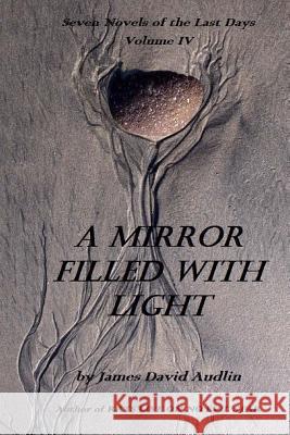 Seven Novels Of The Last Days Volume IV: A Mirror Filled With Light Audlin, James David 9781470038441 Createspace - książka