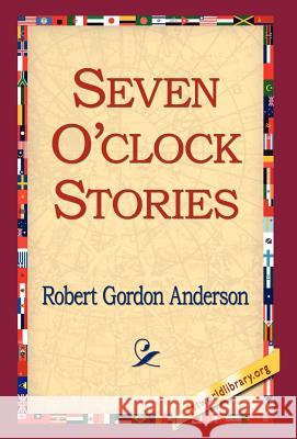 Seven O'Clock Stories Robert Gordon Anderson 9781421800837 1st World Library - książka