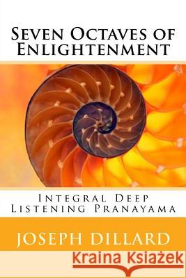 Seven Octaves of Enlightenment: Integral Deep Listening Pranayama Joseph Dillard 9781542501774 Createspace Independent Publishing Platform - książka