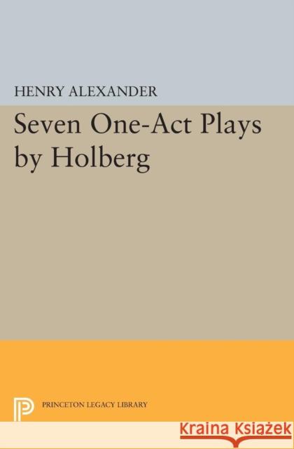 Seven One-Act Plays by Holberg Holberg, Ludvig; Alexander, Henry 9780691627441 John Wiley & Sons - książka