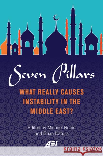 Seven Pillars: What Really Causes Instability in the Middle East? Michael Rubin Brian Katulis 9780844750248 AEI Press - książka