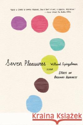 Seven Pleasures: Essays on Ordinary Happiness Willard Spiegelman 9780312429676 Picador USA - książka