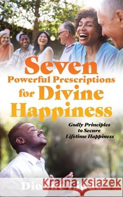 Seven Powerful Prescriptions for Divine Happiness: Godly Principles to Secure Lifetime Happiness Dionne Lindo 9781662803857 Xulon Press - książka