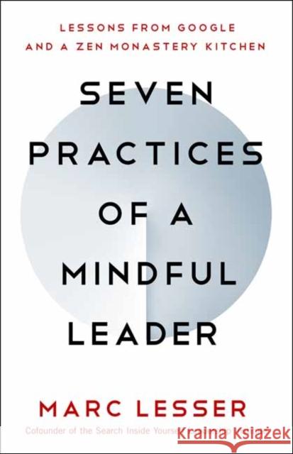 Seven Practices of a Mindful Leader: Lessons from Google and a Zen Monastery Kitchen Marc Lesser 9781608685196 New World Library - książka