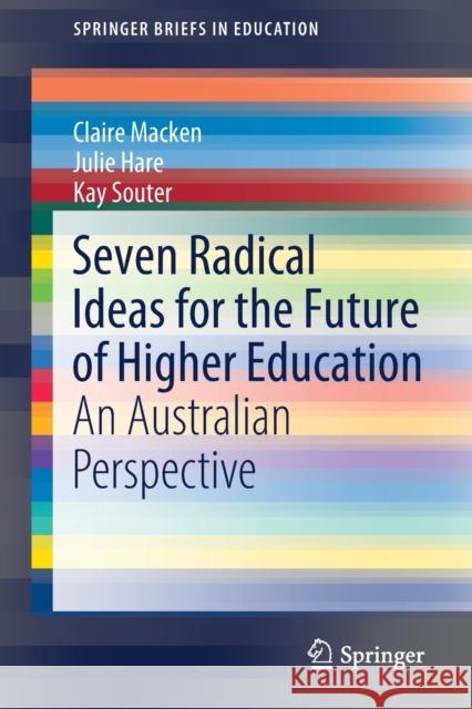 Seven Radical Ideas for the Future of Higher Education: An Australian Perspective Claire Macken Julie Hare Kay Souter 9789811644276 Springer - książka