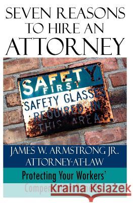 Seven Reasons to Hire an Attorney: Protecting Your Workers' Compensation Benefits James W. Armstron 9781495340222 Createspace - książka