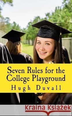 Seven Rules for the College Playground: A Heads-up Handbook Duvall, Hugh 9781511914390 Createspace - książka