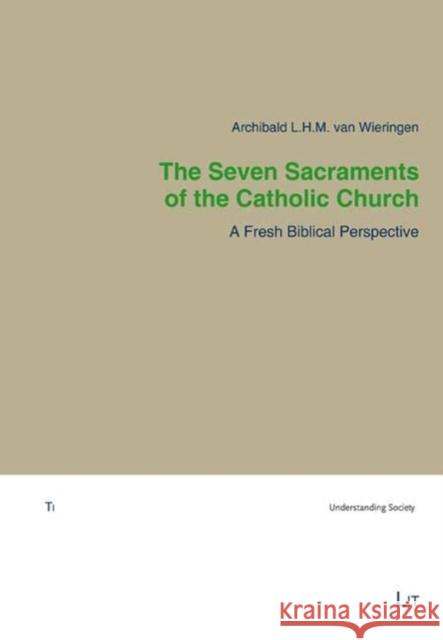 Seven Sacraments of the Catholic Church The: A Fresh Biblical Perspective Archibald van Wieringen   9783643914767 Lit Verlag - książka