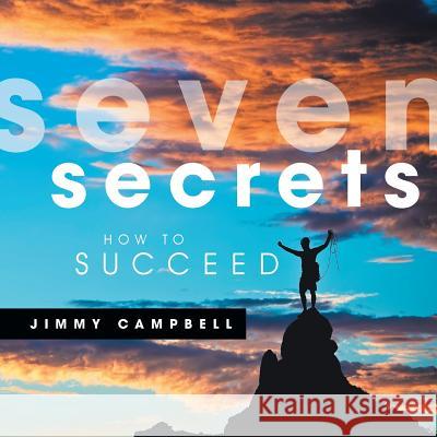 Seven Secrets: How to Succeed Jimmy Campbell 9781483651897 Xlibris Corporation - książka