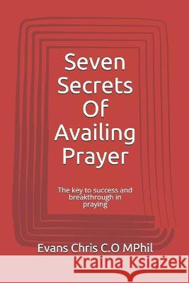 Seven Secrets Of Availing Prayer: The key to success and breakthrough in praying Evans Chris C 9781673458572 Independently Published - książka