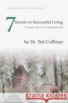 Seven Secrets to Successful Living: The Super Shortcut to Enlightenment Ted Coffman 9781951392093 Success the Cowboy Way - książka