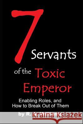 Seven Servants of the Toxic Emperor: Enabling Roles, and How to Break Out of Them R. A. Williams 9781071423844 Independently Published - książka