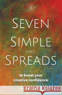 Seven Simple Card Spreads to Boost Your Creative Confidence: Seven Simple Spreads Book 3 Marielle S Smith   9789493250413 M.S. Wordsmith - książka