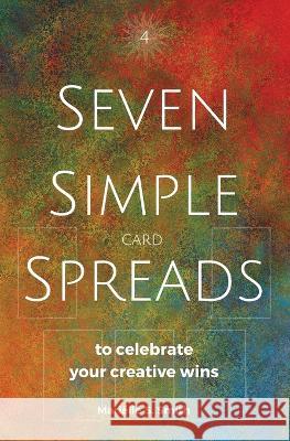 Seven Simple Card Spreads to Celebrate Your Creative Wins: Seven Simple Spreads Book 4 Marielle S Smith   9789493250314 M.S. Wordsmith - książka