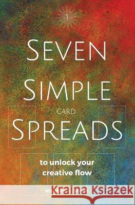 Seven Simple Card Spreads to Unlock Your Creative Flow: Seven Simple Spreads Book 1 Marielle S Smith   9789493250321 M.S. Wordsmith - książka