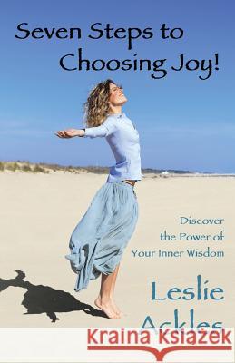 Seven Steps to Choosing Joy!: Discover the Power of Your Inner Wisdom Leslie Ackles 9781504336642 Balboa Press - książka