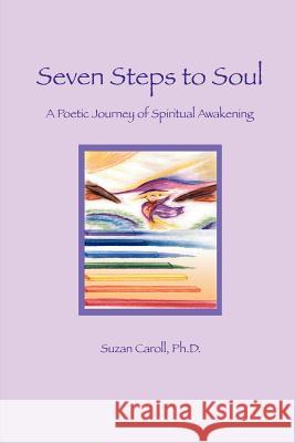Seven Steps to Soul: A Poetic Journey of Spiritual Awakening Suzan Caroll 9781411641792 Lulu.com - książka
