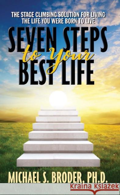 Seven Steps to Your Best Life: The Stage Climbing Solution for Living the Life You Were Born to Live: The Stage Climbing Solution for Living the Life Broder, Michael S. 9781722510138 G&D Media - książka