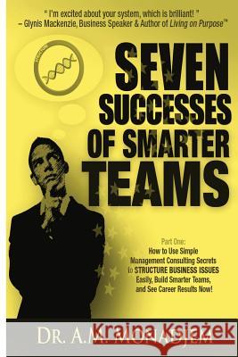 Seven Successes of Smarter Teams, Part 1: How to Use Simple Management Consulting Secrets to Structure Business Issues Easily, Build Smarter Teams, an Dr a. M. Monadjem 9781482624625 Createspace - książka