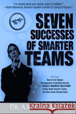 Seven Successes of Smarter Teams, Part 4: How to Use Simple Management Consulting Secrets to Support Business Solutions Easily, Build Smarter Teams, a Dr a. M. Monadjem 9781491294109 Createspace - książka