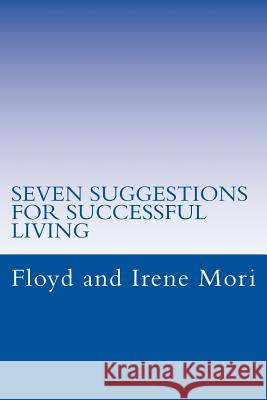 Seven Suggestions For Successful Living: Live Up To Your Potential Mori, Floyd and Irene 9781539347156 Createspace Independent Publishing Platform - książka