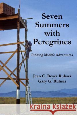 Seven Summers with Peregrines: Finding Midlife Adventures Jean C. Beye Gary G. Ruhser 9780986054600 Gary G. Ruhser - książka