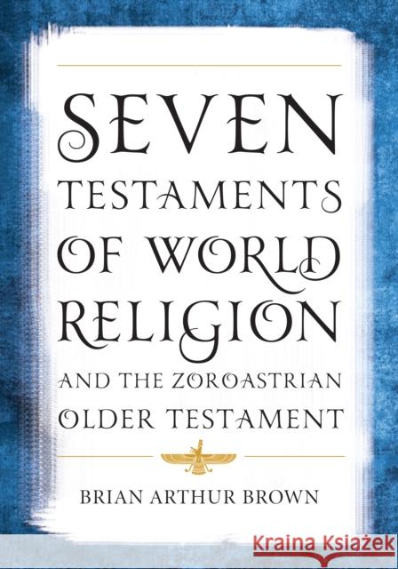 Seven Testaments of World Religion and the Zoroastrian Older Testament Brown, Brian Arthur 9781538127865 Rowman & Littlefield Publishers - książka