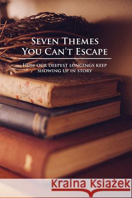 Seven Themes You Can't Escape: How Our Deepest Longings Keep Showing Up in Story David R. Megill 9781532968945 Createspace Independent Publishing Platform - książka